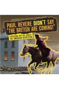 Paul Revere Didn't Say the British Are Coming!