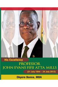 His Excellency, Professor John Evans Fifii Atta Mills