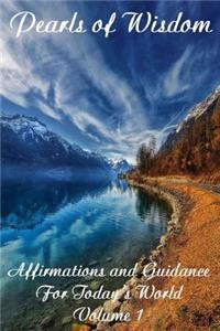 Pearls of Wisdom Affirmations and Guidance For Today's World Volume 1