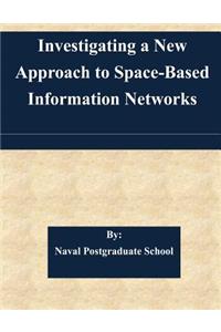 Investigating a New Approach to Space-Based Information Networks