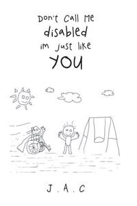 Don't Call Me Disabled Im Just Like You