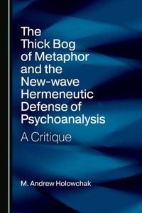 The Thick Bog of Metaphor and the New-Wave Hermeneutic Defense of Psychoanalysis: A Critique