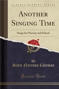 Another Singing Time: Songs for Nursery and School (Classic Reprint)