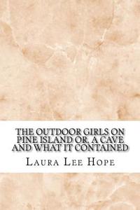 The Outdoor Girls on Pine Island Or, A Cave and What It Contained