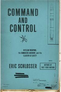 Command and Control: Nuclear Weapons, the Damascus Accident, and the Illusion of Safety