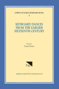 Cekm 8 Keyboard Dances from the Earlier Sixteenth Century, Edited by Daniel Heartz