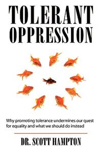 Tolerant Oppression: Why Promoting Tolerance Undermines Our Quest for Equality and What We Should Do Instead