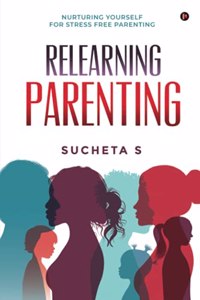 Relearning Parenting: Nurturing Yourself for Stress Free Parenting