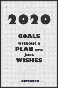 2020 GOALS whithout a PLAN are just WISHES - Notebook to write down your notes and organize your tasks for the year 2020