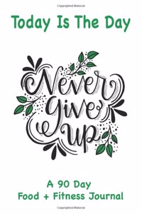 Today Is The Day A 90 Day Food + Fitness Journal.