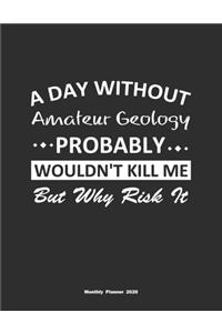 A Day Without Amateur Geology Probably Wouldn't Kill Me But Why Risk It Monthly Planner 2020