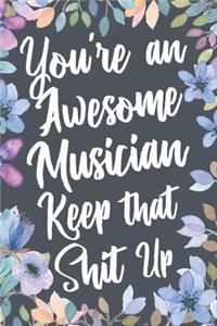 You're An Awesome Musician Keep That Shit Up