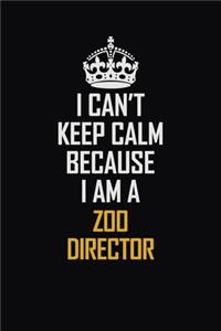 I Can't Keep Calm Because I Am A Zoo Director