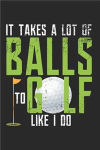 It Takes A Lot Of Balls To Golf Like I Do Notebook - Funny Golf Journal Planner Golfer