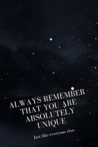 Always Remember that You are Absolutely Unique. Just like Everyone else.