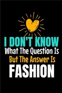 I Don't Know What The Question Is But The Answer Is Fashion