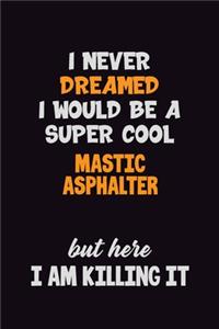 I Never Dreamed I would Be A Super Cool Mastic Asphalter But Here I Am Killing It