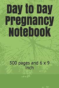 Day to Day Pregnancy Notebook: 300 pages and 6 x 9 inch