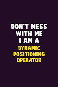 Don't Mess With Me, I Am A Dynamic Positioning Operator