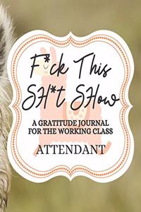 F*uck This Sh*it Show A Gratitude Journal For The Working Class Attendant