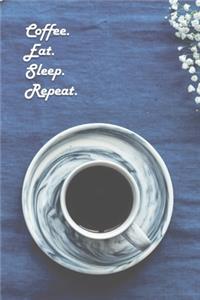 Coffee. Eat. Sleep. Repeat.