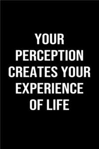 Your Perception Creates Your Experience Of Life