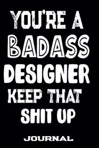 You're A Badass Designer Keep That Shit Up