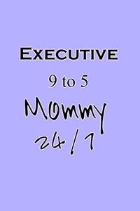 Executive 9 to 5 Mommy 24/7