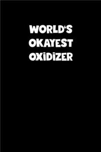 World's Okayest Oxidizer Notebook - Oxidizer Diary - Oxidizer Journal - Funny Gift for Oxidizer
