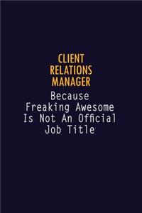 Client Relations Manager Because Freaking Awesome is not An Official Job Title