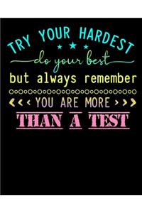 Try your hardest do your best but always remember you are more than a test