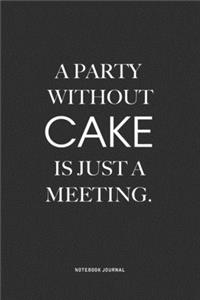 A Party Without Cake Is Just A Meeting