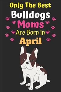 Only The Best Bulldogs Moms Are Born In April