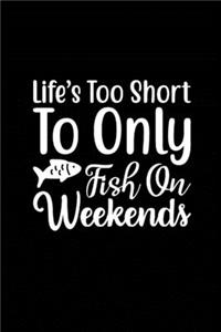 Life's too Short to Only Fish On Weekends