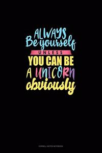 Always Be Yourself Unless You Can Be A Unicorn Obviously