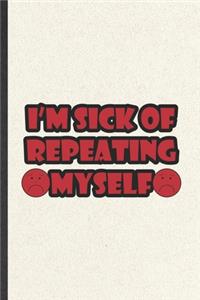 I'm Sick of Repeating Myself