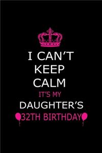 I Can't Keep Calm It's My Daughter's 32th Birthday