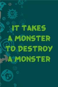 It Takes A Monster To Destroy A Monster