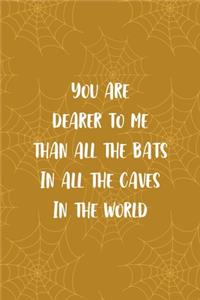 You Are Dearer To Me Than All The Bats In All The Caves In The World