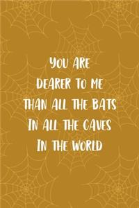 You Are Dearer To Me Than All The Bats In All The Caves In The World