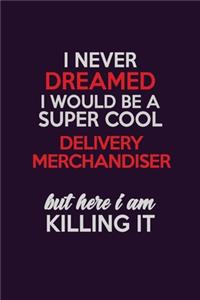 I Never Dreamed I Would Be A Super cool Delivery Merchandiser But Here I Am Killing It