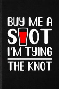 Buy Me a Shot I'm Tying the Knot