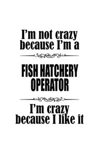 I'm Not Crazy Because I'm A Fish Hatchery Operator I'm Crazy Because I like It