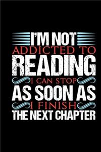 I'm Not Addicted To Reading I Can Stop As Soon As I Finish The Next Chapter