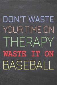 Don't Waste Your Time On Therapy Waste It On Baseball