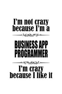 I'm Not Crazy Because I'm A Business App Programmer I'm Crazy Because I like It