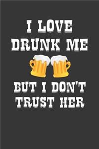 I Love Drunk Me But I Dont Trust Her Notebook