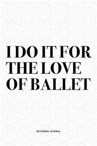 I Do It For The Love Of Ballet