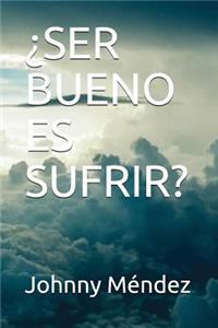 ¿ser Bueno Es Sufrir?