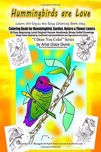 Hummingbirds are Love Learn Art Styles the Easy Coloring Book Way Coloring Book for Hummingbird, Garden, Nature & Flower Lovers 20 Easy